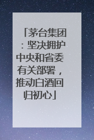 茅台集团：坚决拥护中央和省委有关部署，推动白酒回归初心