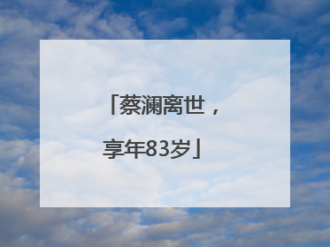 蔡澜离世，享年83岁
