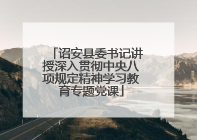 诏安县委书记讲授深入贯彻中央八项规定精神学习教育专题党课