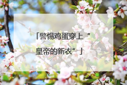 警惕鸡蛋穿上“皇帝的新衣”