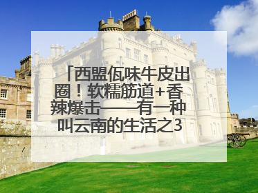 西盟佤味牛皮出圈！软糯筋道+香辣爆击——有一种叫云南的生活之365天
