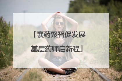 襄药聚智促发展 基层药师启新程