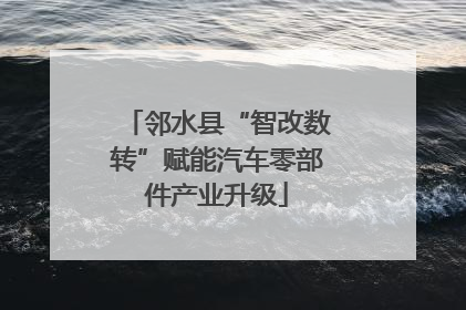 邻水县“智改数转”赋能汽车零部件产业升级