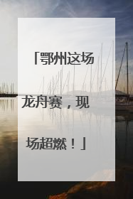 鄂州这场龙舟赛，现场超燃！