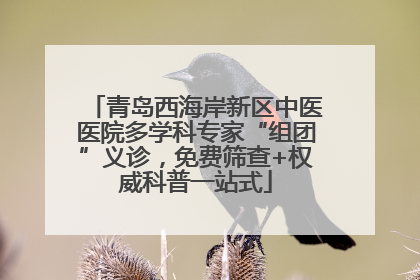 青岛西海岸新区中医医院多学科专家“组团”义诊，免费筛查+权威科普一站式