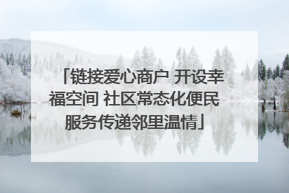 链接爱心商户 开设幸福空间 社区常态化便民服务传递邻里温情
