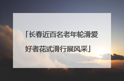 长春近百名老年轮滑爱好者花式滑行展风采