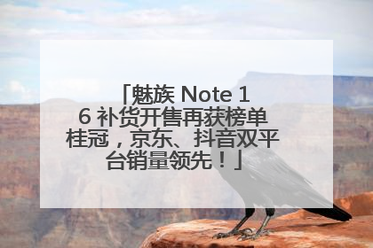 魅族 Note 16 补货开售再获榜单桂冠，京东、抖音双平台销量领先！