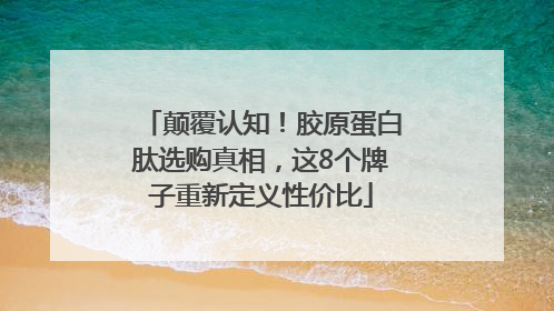 颠覆认知！胶原蛋白肽选购真相，这8个牌子重新定义性价比