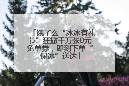 饿了么“冰冰有礼节”狂撒千万张0元免单券，即刻下单“保冰”送达