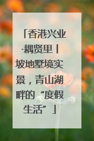 香港兴业·耦贤里丨坡地墅境实景，青山湖畔的“度假生活”