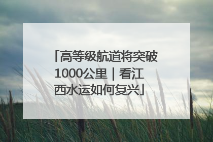 高等级航道将突破1000公里｜看江西水运如何复兴