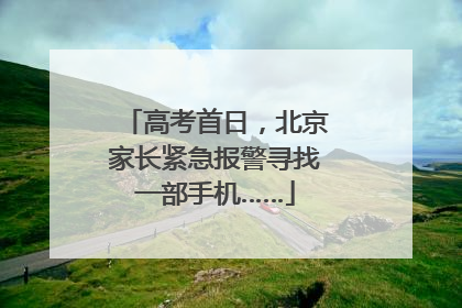 高考首日，北京家长紧急报警寻找一部手机……