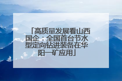高质量发展看山西国企：全国首台节水型定向钻进装备在华阳一矿应用