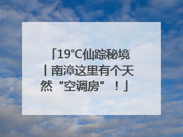 19℃仙踪秘境丨南漳这里有个天然“空调房”！