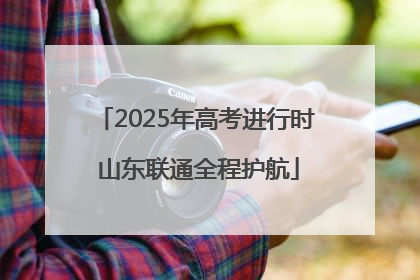 2025年高考进行时 山东联通全程护航