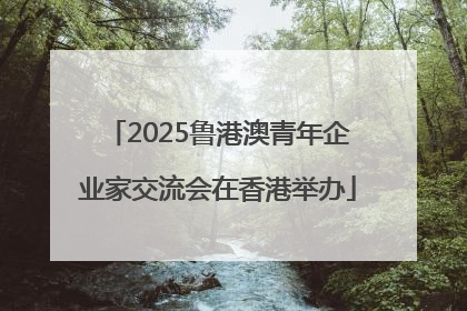 2025鲁港澳青年企业家交流会在香港举办