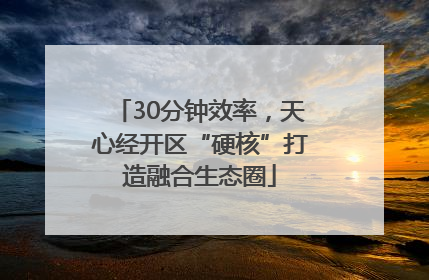 30分钟效率，天心经开区“硬核”打造融合生态圈