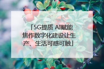 5G提质 AI赋能 焦作数字化建设让生产、生活可感可触