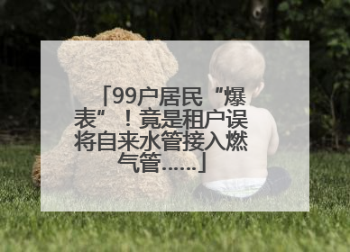 99户居民“爆表”！竟是租户误将自来水管接入燃气管……