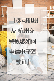 @司机朋友 杭州交警教您如何申请电子驾驶证