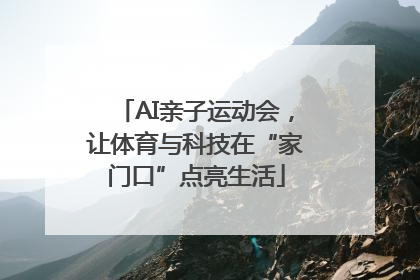 AI亲子运动会，让体育与科技在“家门口”点亮生活