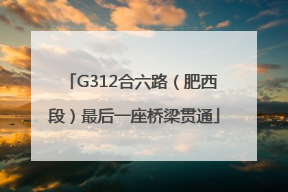 G312合六路（肥西段）最后一座桥梁贯通