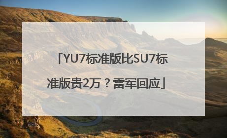 YU7标准版比SU7标准版贵2万？雷军回应